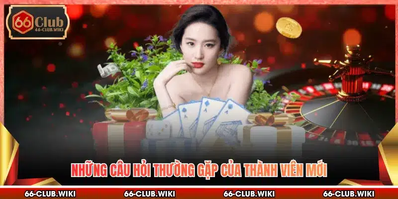 Những câu hỏi thường gặp của thành viên mới