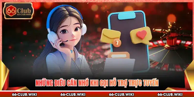Những điều cần nhớ khi gọi hỗ trợ trực tuyến