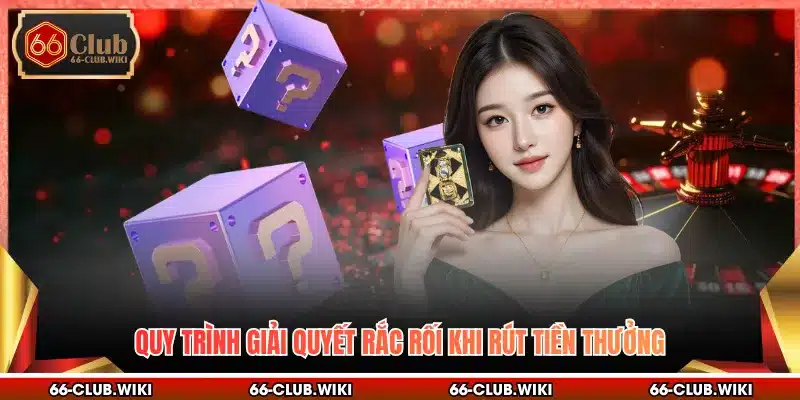 Quy trình giải quyết rắc rối khi rút tiền thưởng