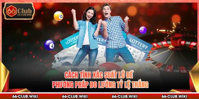 Cách Tính Xác Suất Lô Đề - Phương Pháp Đo Lường Tỷ Lệ Thắng