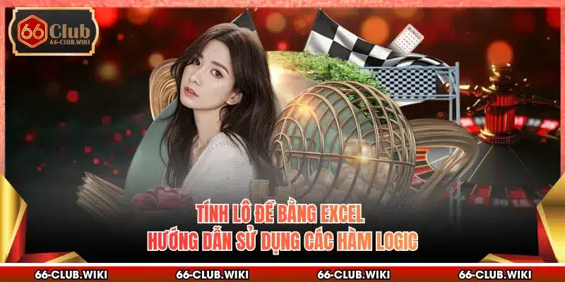 Tính Lô Đề Bằng Excel - Hướng Dẫn Sử Dụng Các Hàm Logic